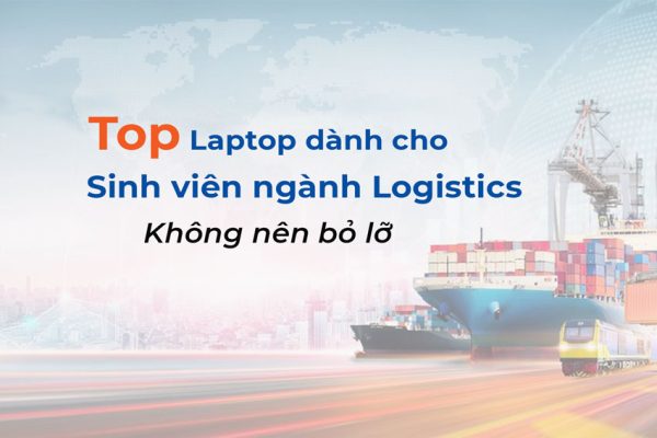 8 laptop sinh viên ngành logistics